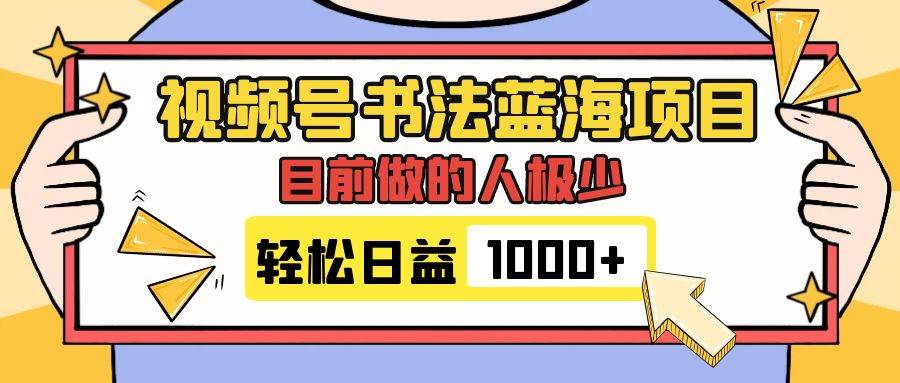 视频号书法蓝海项目，目前做的人极少，流量可观，变现简单，日入1000+泓锦前程-网创项目资源站-副业项目-创业项目-搞钱项目泓锦前程