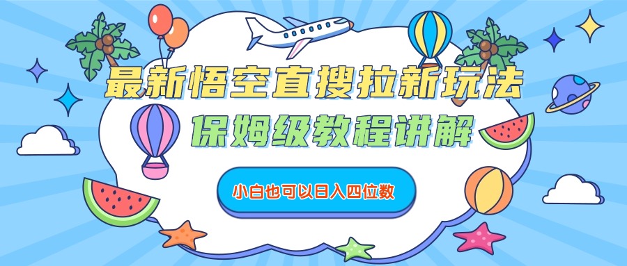 最新悟空直搜拉新玩法，保姆级教程讲解，小白也可以日入四位数泓锦前程-网创项目资源站-副业项目-创业项目-搞钱项目泓锦前程