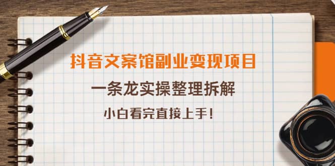 抖音文案馆副业变现项目，一条龙实操整理拆解，小白看完直接上手泓锦前程-网创项目资源站-副业项目-创业项目-搞钱项目泓锦前程
