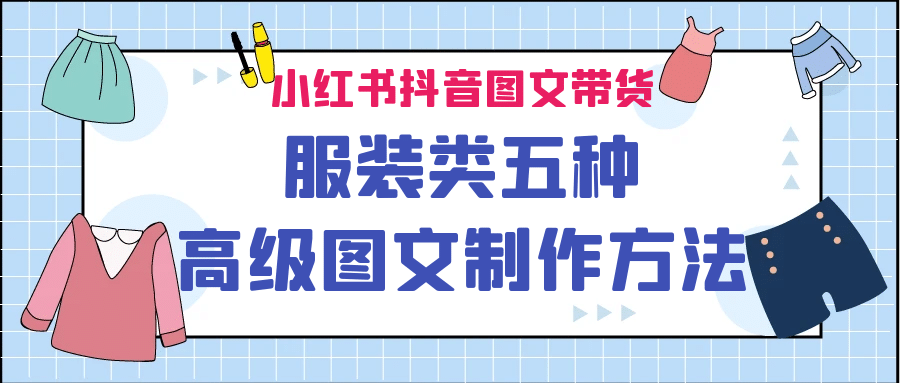 小红书抖音图文带货服装类五种高级图文制作方法泓锦前程-网创项目资源站-副业项目-创业项目-搞钱项目泓锦前程