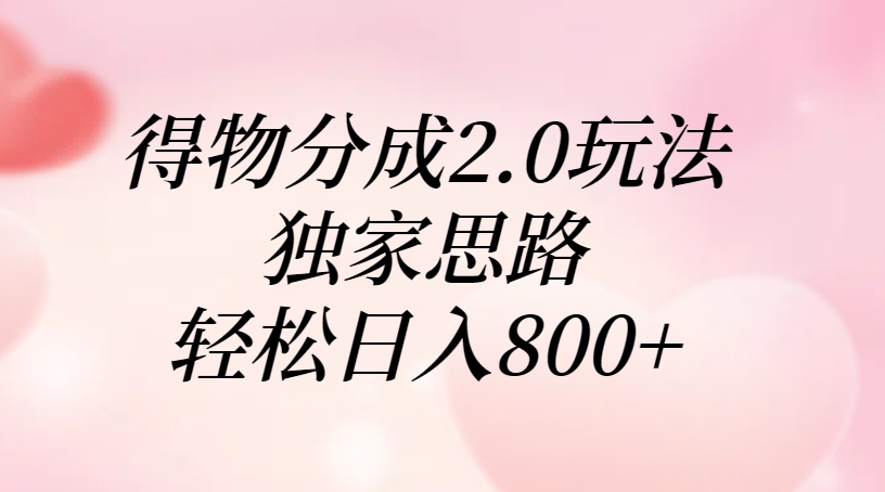得物分成2.0玩法，独家思路，轻松日入800+泓锦前程-网创项目资源站-副业项目-创业项目-搞钱项目泓锦前程
