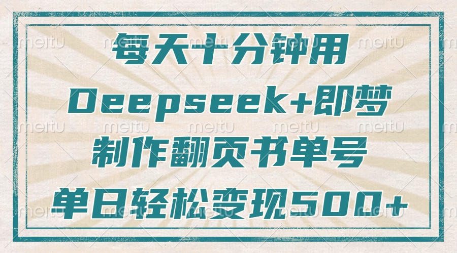 每天十分钟，用Deepseek+即梦，制作翻页书单号，疯狂涨粉，单日轻松变现500+泓锦前程-网创项目资源站-副业项目-创业项目-搞钱项目泓锦前程