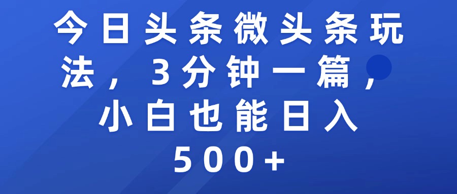 今日头条微头条玩法，3分钟一篇，小白也能日入500+泓锦前程-网创项目资源站-副业项目-创业项目-搞钱项目泓锦前程