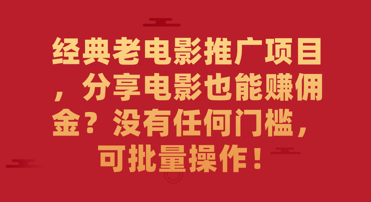 经典老电影推广项目，分享电影也能赚佣金？没有任何门槛，可批量操作！泓锦前程-网创项目资源站-副业项目-创业项目-搞钱项目泓锦前程