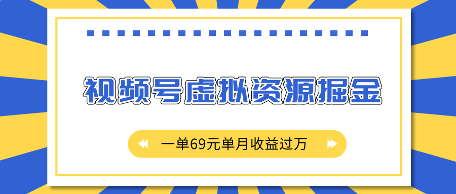 外面收费2980的项目，视频号虚拟资源掘金，一单69元单月收益过万泓锦前程-网创项目资源站-副业项目-创业项目-搞钱项目泓锦前程