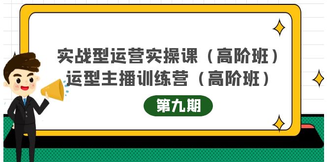 实战型运营实操课第9期+运营型主播训练营第9期，高阶班（51节课）泓锦前程-网创项目资源站-副业项目-创业项目-搞钱项目泓锦前程