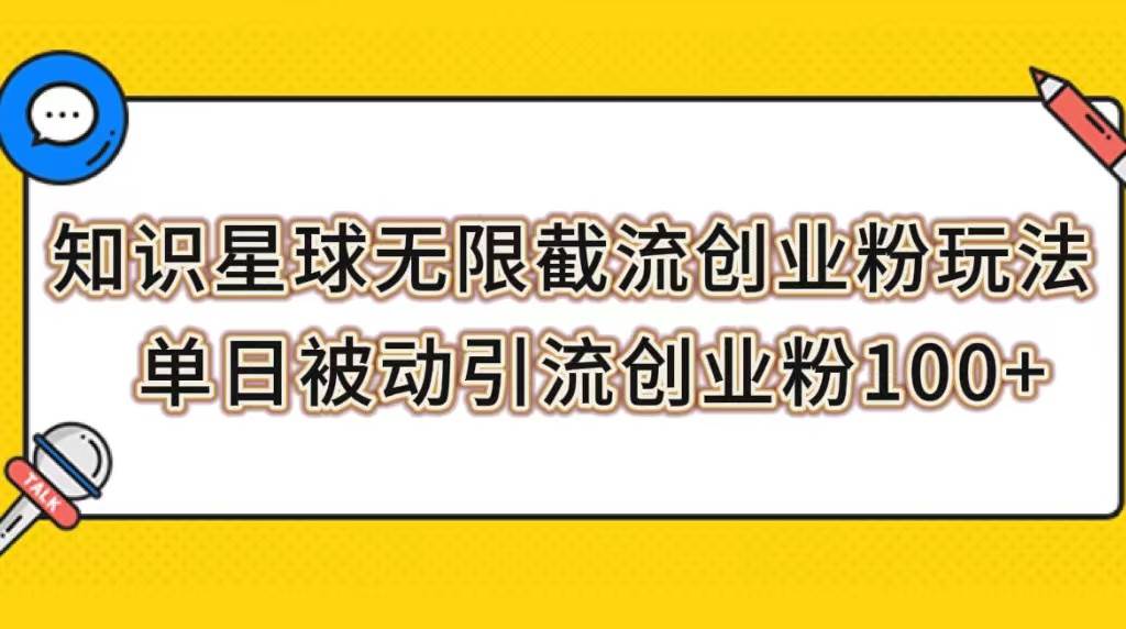 知识星球无限截流创业粉玩法，单日被动引流创业粉100+泓锦前程-网创项目资源站-副业项目-创业项目-搞钱项目泓锦前程