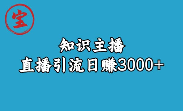 知识主播直播引流日赚3000+（9节视频课）泓锦前程-网创项目资源站-副业项目-创业项目-搞钱项目泓锦前程