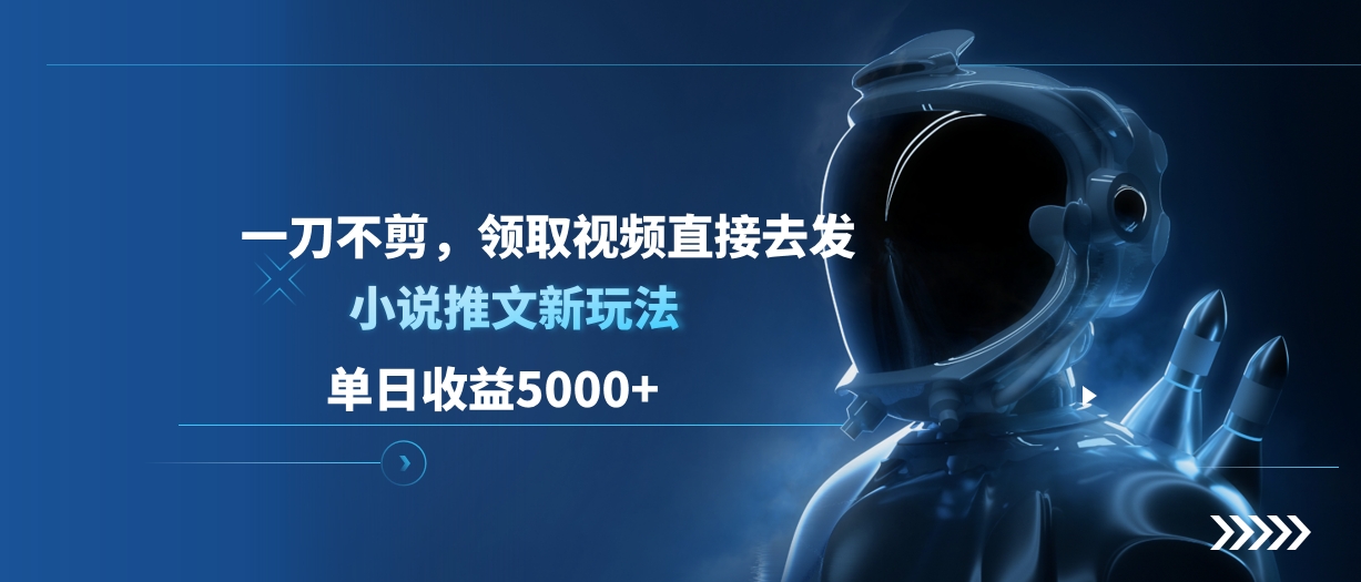 单日收益5000+，小说推文新玩法，一刀不剪，领取视频直接去发泓锦前程-网创项目资源站-副业项目-创业项目-搞钱项目泓锦前程