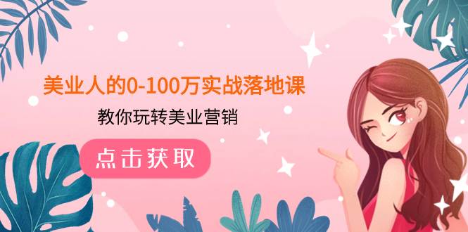 美业人的0-100万实战落地课，教你玩转美业营销（43节课）泓锦前程-网创项目资源站-副业项目-创业项目-搞钱项目泓锦前程