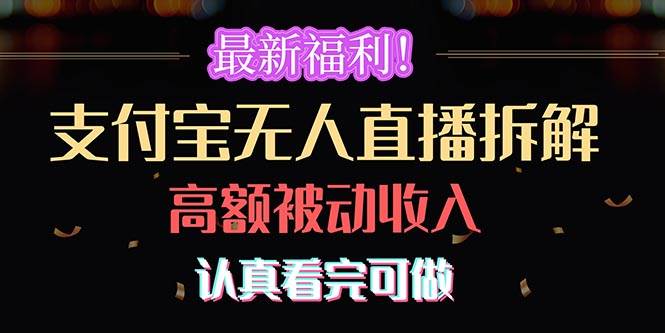 最新福利！支付宝无人直播拆解，实现高额被动收入，认真看完可做泓锦前程-网创项目资源站-副业项目-创业项目-搞钱项目泓锦前程