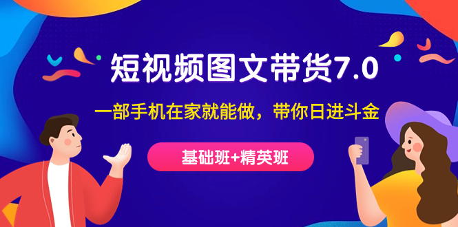 短视频-图文带货7.0（基础班+精英班）一部手机在家就能做，带你日进斗金泓锦前程-网创项目资源站-副业项目-创业项目-搞钱项目泓锦前程
