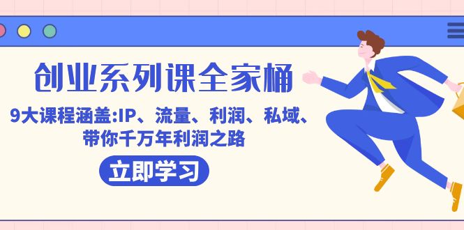 创业系列课-全家桶，9大课程涵盖:IP 流量 利润 私域 带你千万年利润之路泓锦前程-网创项目资源站-副业项目-创业项目-搞钱项目泓锦前程