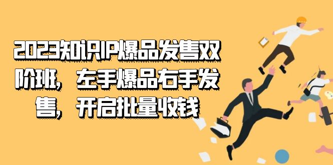 2023知识IP-爆品发售双 阶班，左手爆品右手发售，开启批量收钱泓锦前程-网创项目资源站-副业项目-创业项目-搞钱项目泓锦前程