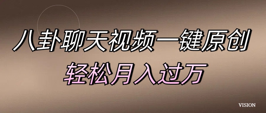 八卦聊天视频一键原创 轻松月入过万泓锦前程-网创项目资源站-副业项目-创业项目-搞钱项目泓锦前程