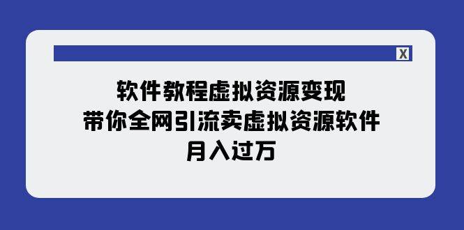 软件教程虚拟资源变现：带你全网引流卖虚拟资源软件，月入过万（11节课）泓锦前程-网创项目资源站-副业项目-创业项目-搞钱项目泓锦前程