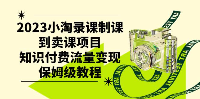 2023小淘录课制课到卖课项目，知识付费流量变现保姆级教程泓锦前程-网创项目资源站-副业项目-创业项目-搞钱项目泓锦前程
