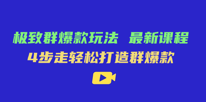 极致·群爆款玩法，最新课程，4步走轻松打造群爆款泓锦前程-网创项目资源站-副业项目-创业项目-搞钱项目泓锦前程