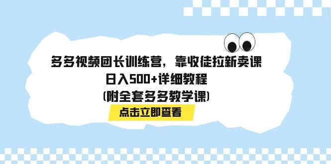 多多视频团长训练营，靠收徒拉新卖课，日入500+详细教程(附全套多多教学课)泓锦前程-网创项目资源站-副业项目-创业项目-搞钱项目泓锦前程