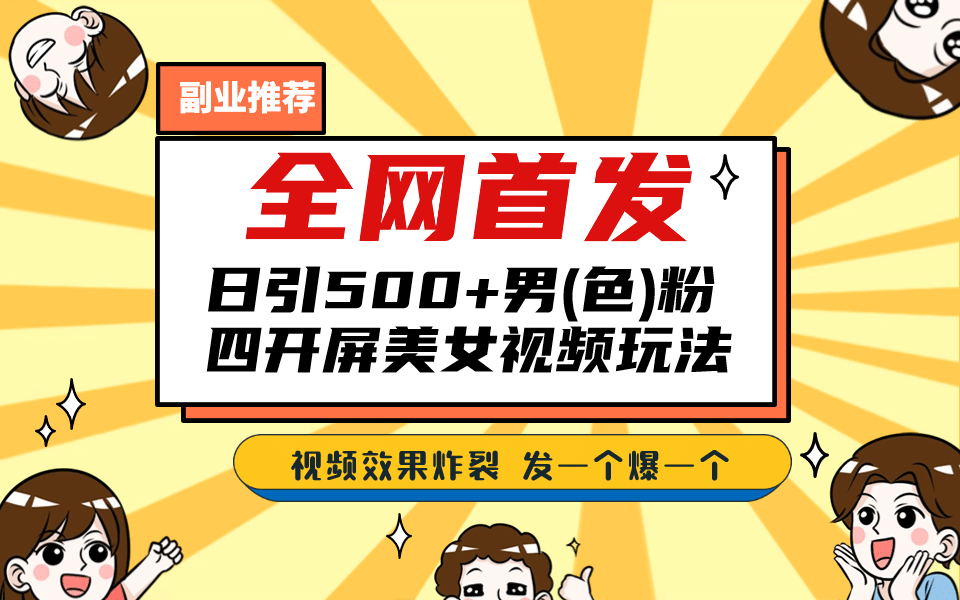 全网首发！日引500+老色批 美女视频四开屏玩法！发一个爆一个泓锦前程-网创项目资源站-副业项目-创业项目-搞钱项目泓锦前程