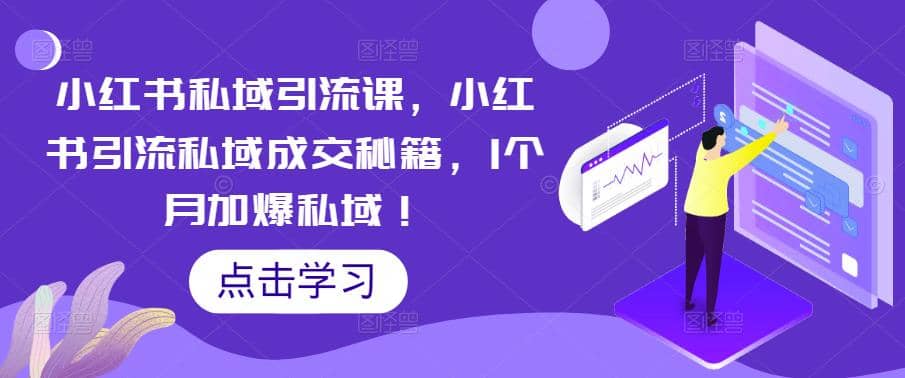 小红书私域引流课，小红书引流私域成交秘籍，1个月加爆私域泓锦前程-网创项目资源站-副业项目-创业项目-搞钱项目泓锦前程