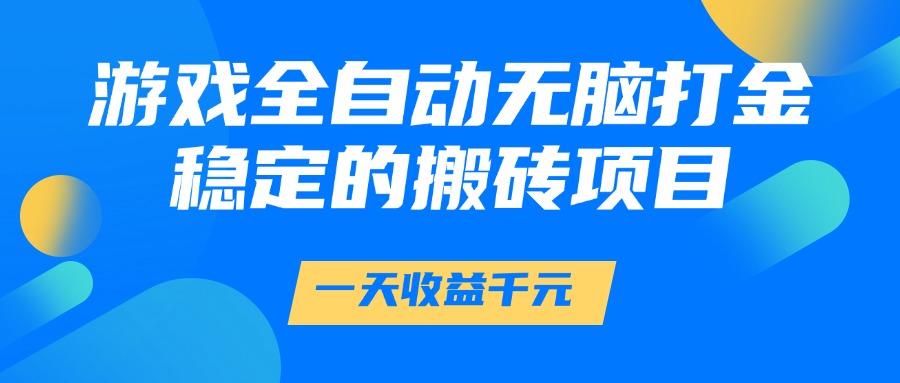游戏全自动无脑打金，一天收益1000+，稳定的搬砖项目泓锦前程-网创项目资源站-副业项目-创业项目-搞钱项目泓锦前程