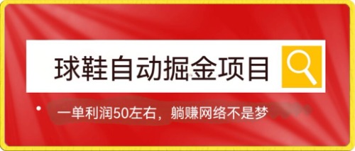 球鞋自动掘金项目，0投资，每单利润50+躺赚变现不是梦泓锦前程-网创项目资源站-副业项目-创业项目-搞钱项目泓锦前程