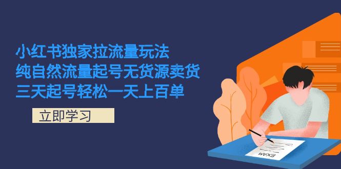 小红书独家拉流量玩法，纯自然流量起号无货源卖货 三天起号轻松一天上百单泓锦前程-网创项目资源站-副业项目-创业项目-搞钱项目泓锦前程