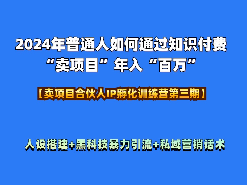 2024年普通人如何通过知识付费“卖项目”年入“百万”人设搭建-黑科技暴力引流-全流程泓锦前程-网创项目资源站-副业项目-创业项目-搞钱项目泓锦前程