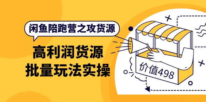 闲鱼陪跑营之攻货源：高利润货源批量玩法，月入过万实操（价值498）泓锦前程-网创项目资源站-副业项目-创业项目-搞钱项目泓锦前程