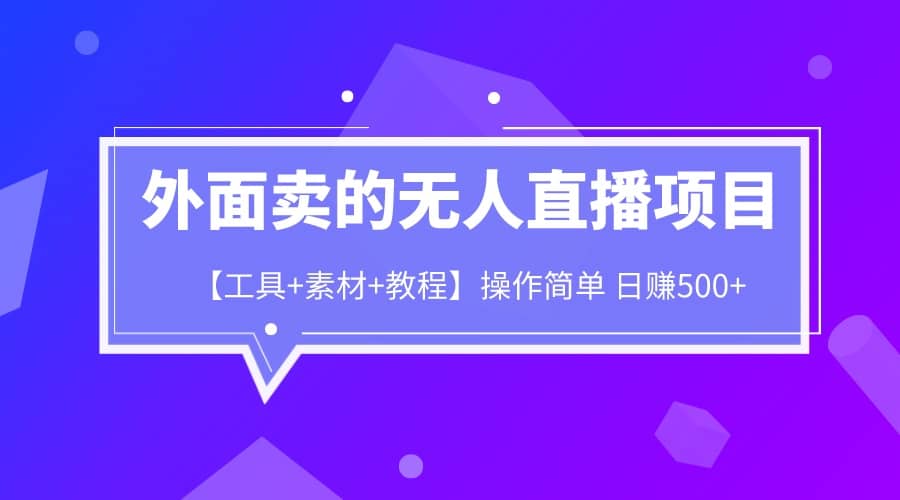 外面卖1980的无人直播项目【工具+素材+教程】日赚500+泓锦前程-网创项目资源站-副业项目-创业项目-搞钱项目泓锦前程