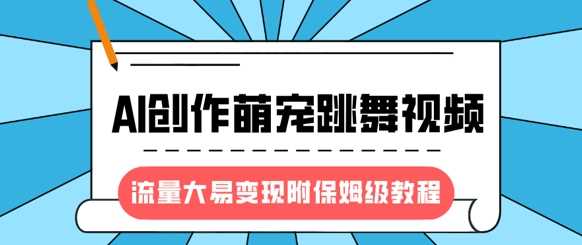 最新风口项目，AI创作萌宠跳舞视频，流量大易变现泓锦前程-网创项目资源站-副业项目-创业项目-搞钱项目泓锦前程