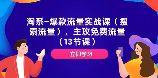 淘系-爆款流量实战课（搜索流量），主攻免费流量（13节课）泓锦前程-网创项目资源站-副业项目-创业项目-搞钱项目泓锦前程