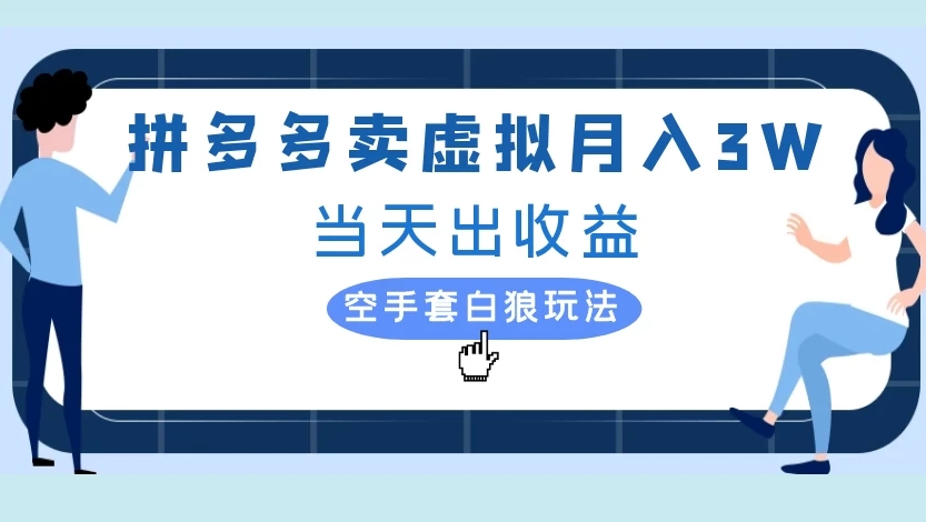 拼多多卖虚拟月入3W当天出收益空手套白狼玩法泓锦前程-网创项目资源站-副业项目-创业项目-搞钱项目泓锦前程