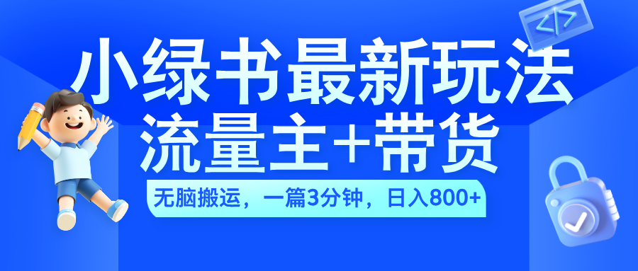 2024小绿书流量主+带货最新玩法，AI无脑搬运，一篇图文3分钟，日入800+泓锦前程-网创项目资源站-副业项目-创业项目-搞钱项目泓锦前程