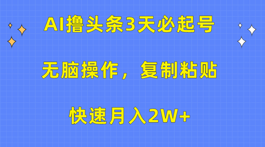 AI撸头条3天必起号，无脑操作3分钟1条，复制粘贴保守月入2W+泓锦前程-网创项目资源站-副业项目-创业项目-搞钱项目泓锦前程