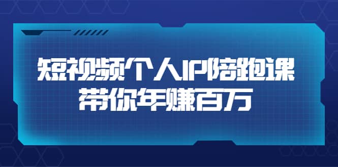 短视频个人IP：年赚百万陪跑课（123节视频课）价值6980元泓锦前程-网创项目资源站-副业项目-创业项目-搞钱项目泓锦前程