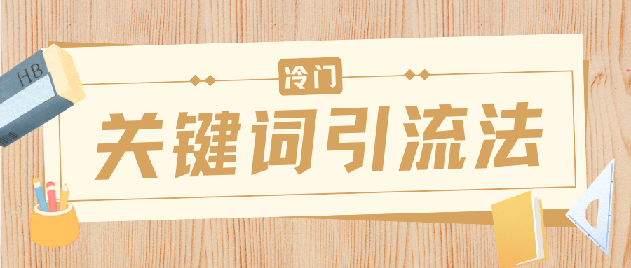 冷门关键词引流法，日引流50创业粉，附保姆级实操教程泓锦前程-网创项目资源站-副业项目-创业项目-搞钱项目泓锦前程