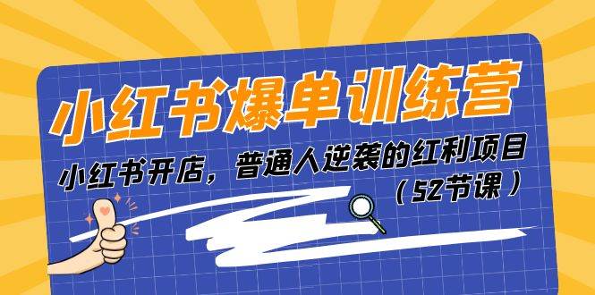 小红书爆单训练营，小红书开店，普通人逆袭的红利项目（52节课）泓锦前程-网创项目资源站-副业项目-创业项目-搞钱项目泓锦前程