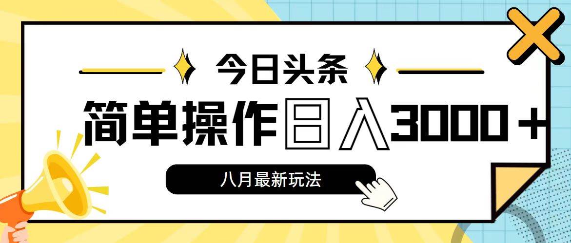 今日头条，8月新玩法，操作简单，日入3000+泓锦前程-网创项目资源站-副业项目-创业项目-搞钱项目泓锦前程
