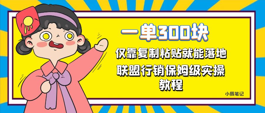 一单轻松300元，仅靠复制粘贴，每天操作一个小时，联盟行销保姆级出单教程泓锦前程-网创项目资源站-副业项目-创业项目-搞钱项目泓锦前程