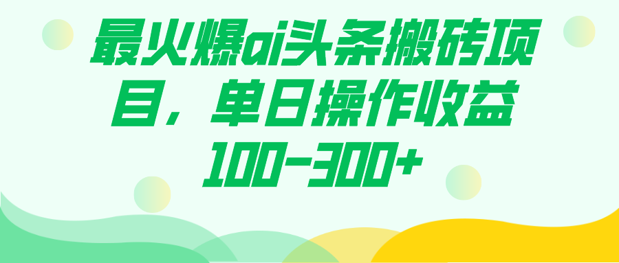 最火爆ai头条搬砖项目，单日操作收益100-300+泓锦前程-网创项目资源站-副业项目-创业项目-搞钱项目泓锦前程