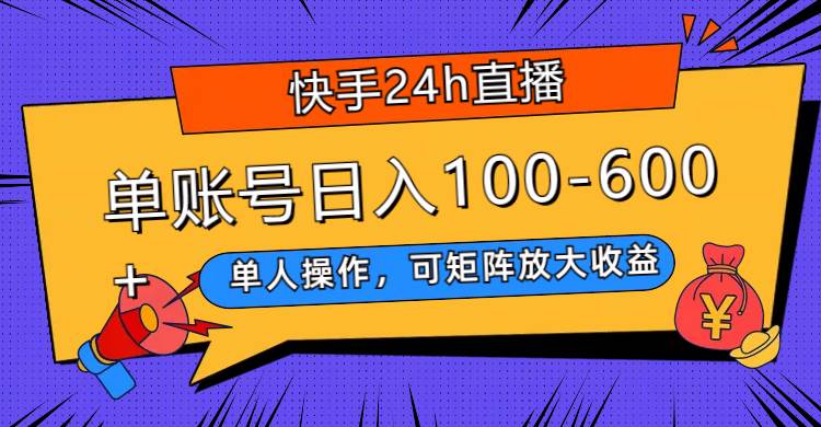快手24h直播，单人操作，可矩阵放大收益，单账号日入100-600+泓锦前程-网创项目资源站-副业项目-创业项目-搞钱项目泓锦前程