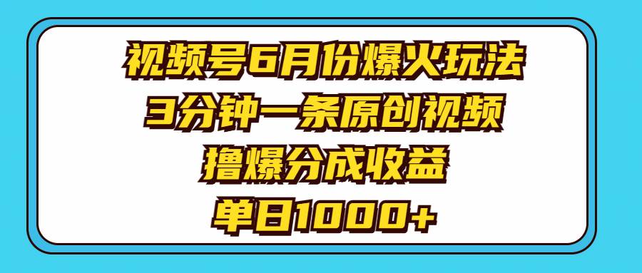 视频号6月份爆火玩法，3分钟一条原创视频，撸爆分成收益，单日1000+泓锦前程-网创项目资源站-副业项目-创业项目-搞钱项目泓锦前程
