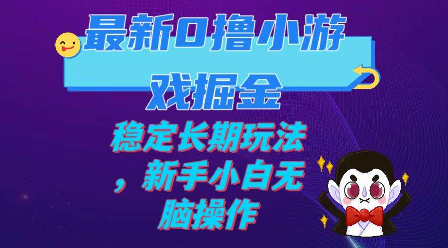 最新0撸小游戏掘金单机日入100-200稳定长期玩法，新手小白无脑操作泓锦前程-网创项目资源站-副业项目-创业项目-搞钱项目泓锦前程