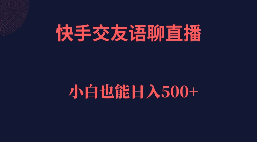 快手交友语聊直播，轻松日入500＋泓锦前程-网创项目资源站-副业项目-创业项目-搞钱项目泓锦前程