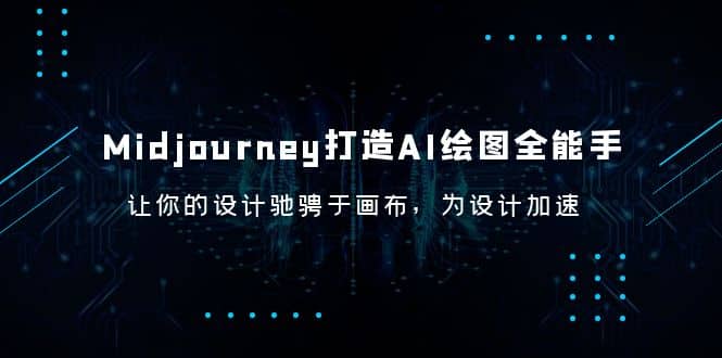 Midjourney/打造AI-绘图全能手，让你的设计驰骋于画布，为设计加速泓锦前程-网创项目资源站-副业项目-创业项目-搞钱项目泓锦前程