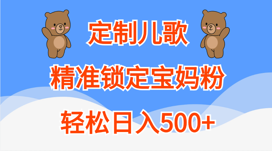 定制儿歌精准锁定宝妈粉，轻松日入500+泓锦前程-网创项目资源站-副业项目-创业项目-搞钱项目泓锦前程