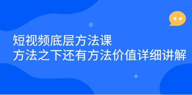 短视频底层方法课：方法之下还有方法价值详细讲解泓锦前程-网创项目资源站-副业项目-创业项目-搞钱项目泓锦前程