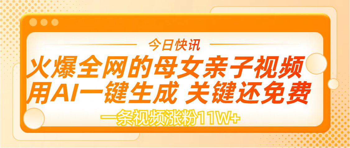 AI一键生成，母女亲子视频，一天视频涨粉11W+泓锦前程-网创项目资源站-副业项目-创业项目-搞钱项目泓锦前程